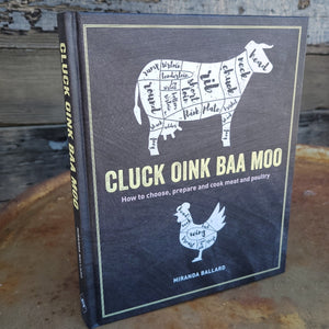 Cluck Oink Baa Moo - How to choose, prepare, and cook meat and poultry.